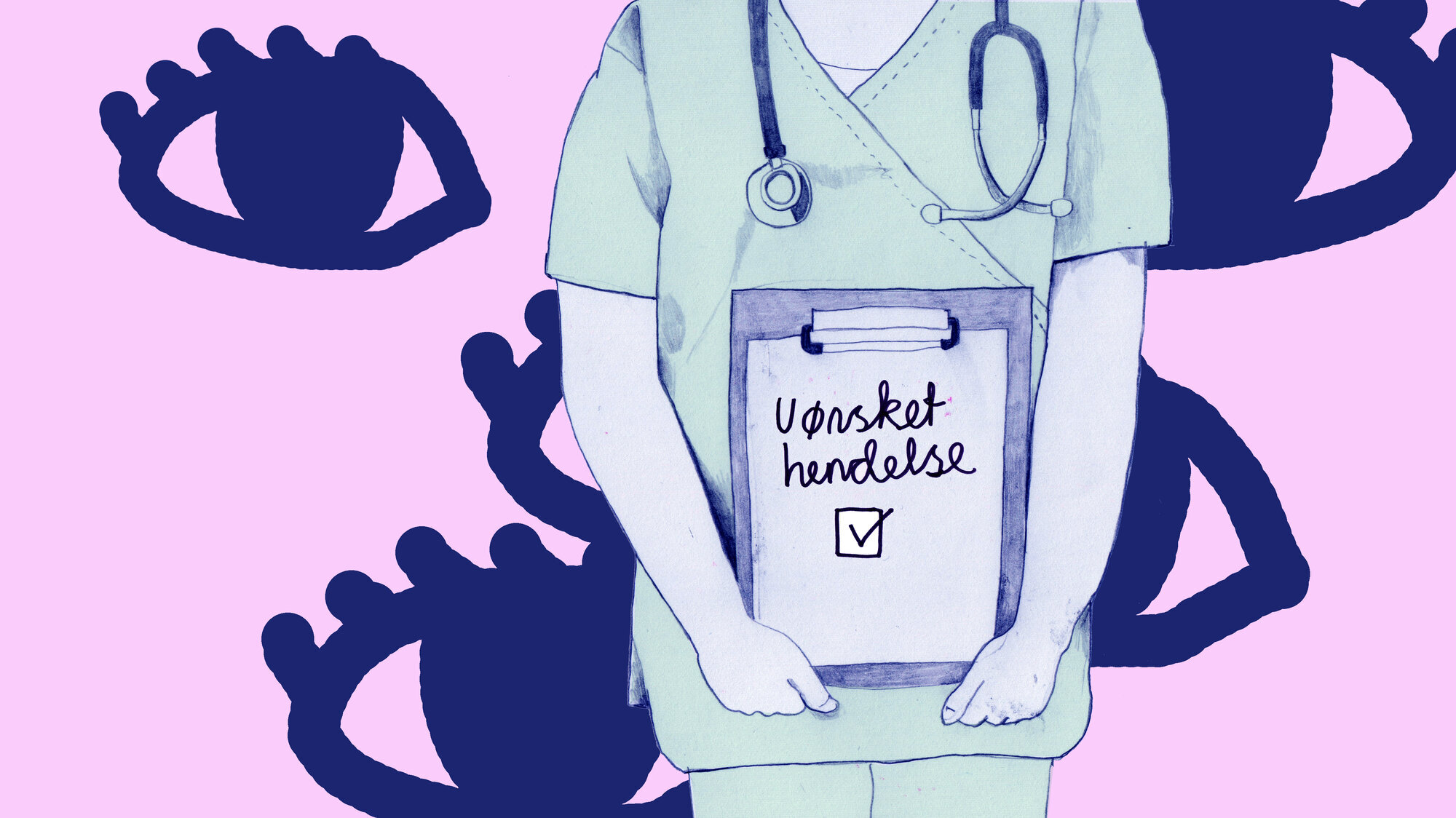 Uønsket hendelse Illustrasjonen viser en sykepleier som står med en tavle med teksten "uønsket hendelse". Store øyne er i bakgrunnen